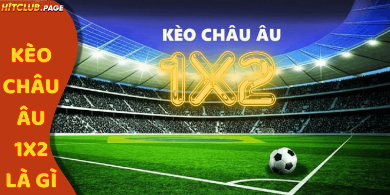 kèo châu âu 1x2 là gì